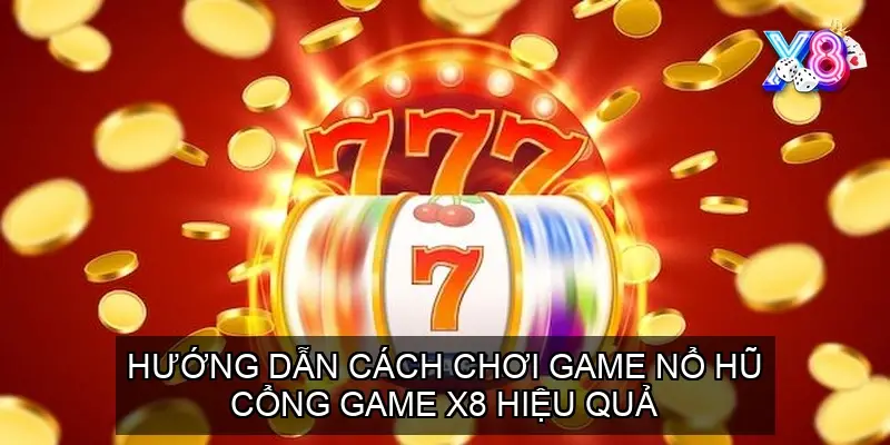 Hướng dẫn cách chơi Game Nổ Hũ cổng game X8 hiệu quả